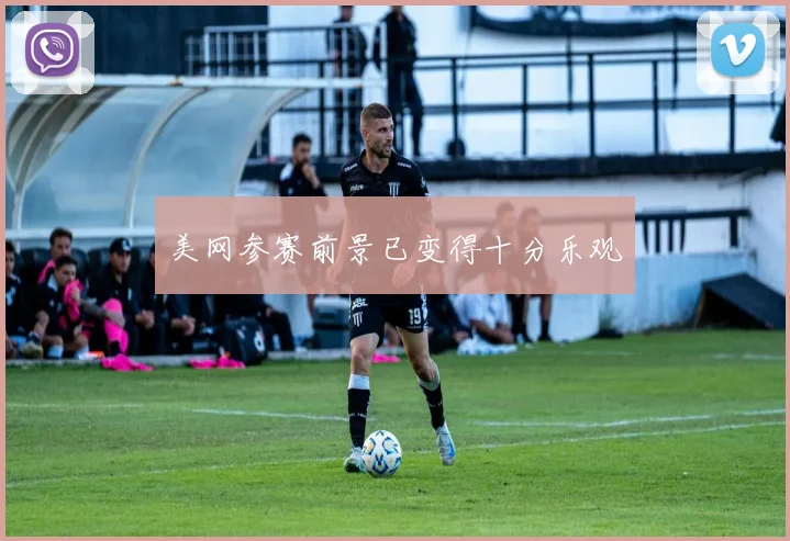 美网参赛前景已变得十分乐观